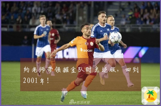 约老师带领掘金队时光逆旅，回到2001年！