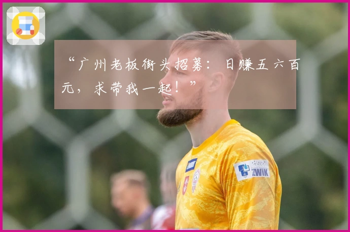 “广州老板街头招募：日赚五六百元，求带我一起！”